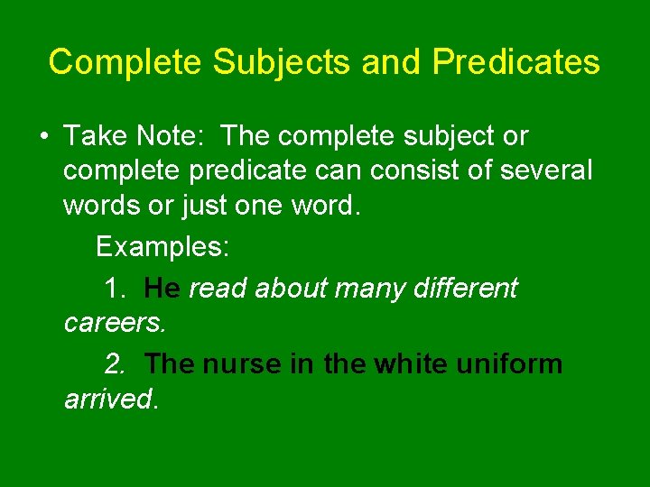 Complete Subjects and Predicates • Take Note: The complete subject or complete predicate can
