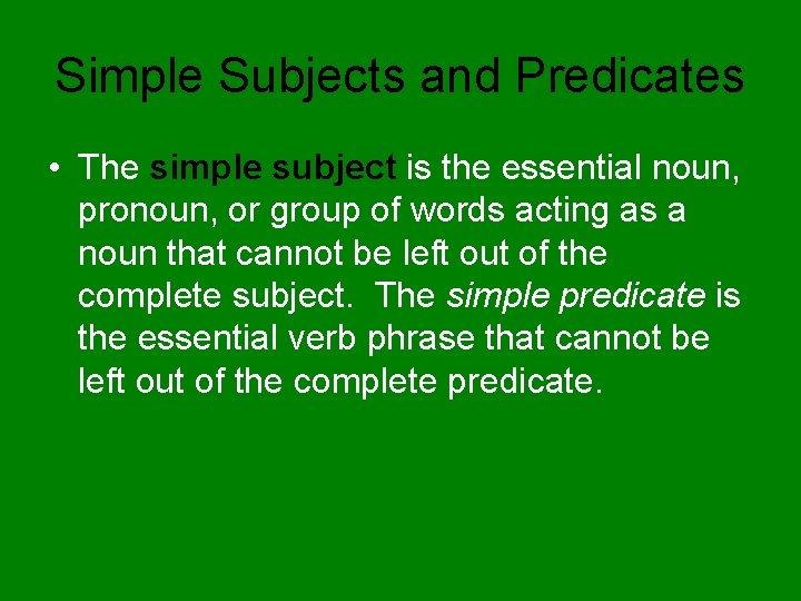 Simple Subjects and Predicates • The simple subject is the essential noun, pronoun, or