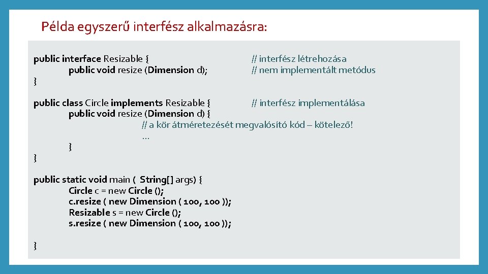 Példa egyszerű interfész alkalmazásra: public interface Resizable { public void resize (Dimension d); }