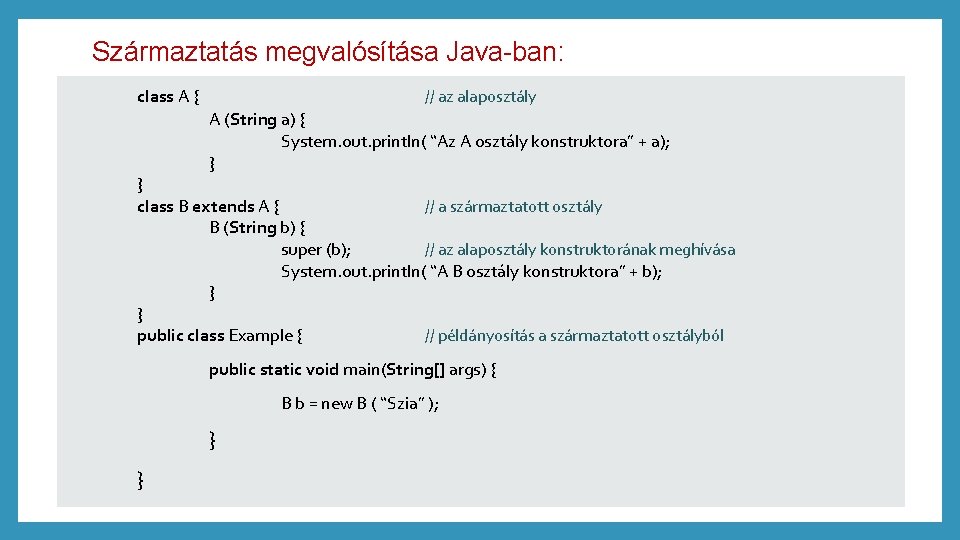 Származtatás megvalósítása Java-ban: class A { // az alaposztály A (String a) { System.