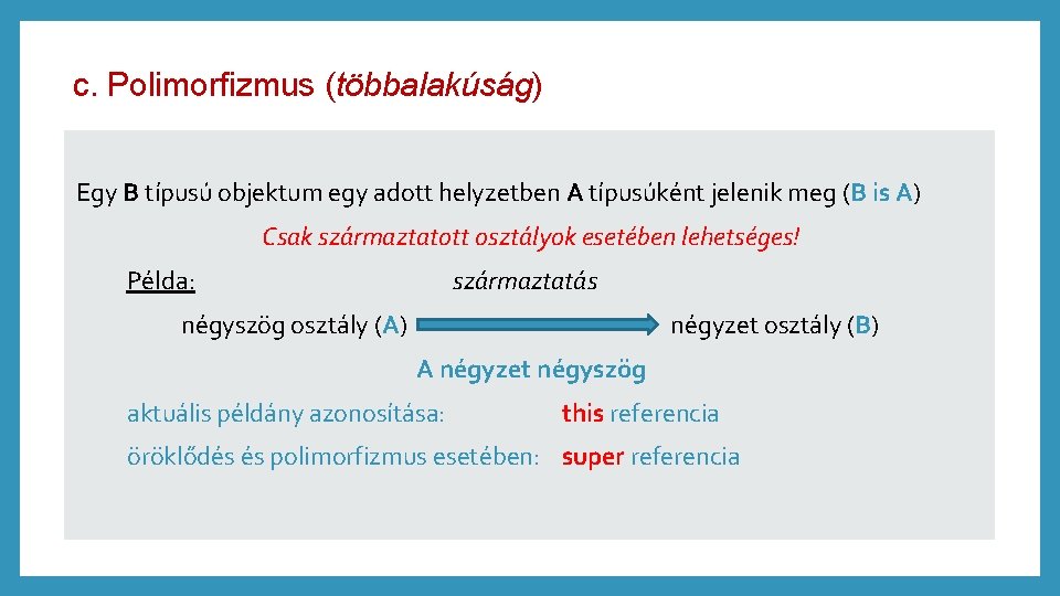 c. Polimorfizmus (többalakúság) Egy B típusú objektum egy adott helyzetben A típusúként jelenik meg