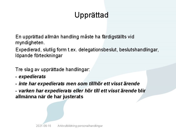 Upprättad En upprättad allmän handling måste ha färdigställts vid myndigheten. Expedierad, slutlig form t.