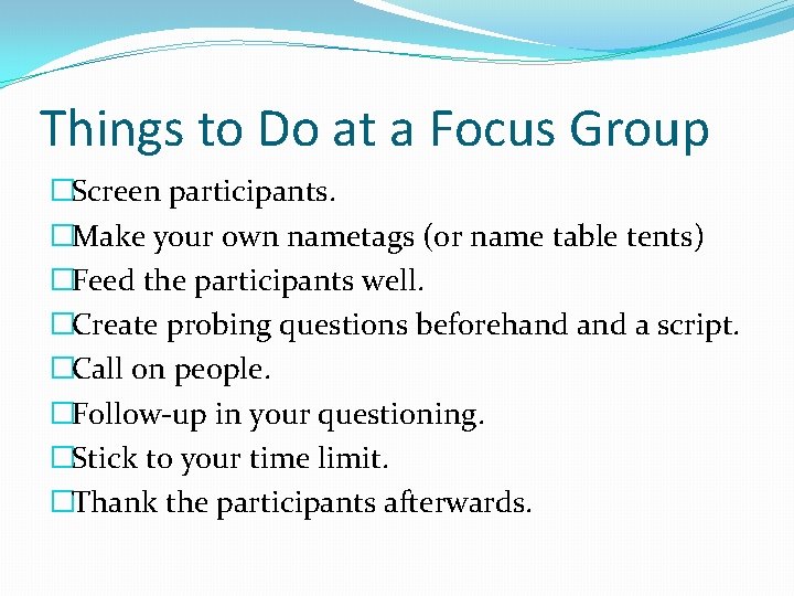 Things to Do at a Focus Group �Screen participants. �Make your own nametags (or