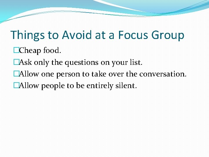 Things to Avoid at a Focus Group �Cheap food. �Ask only the questions on