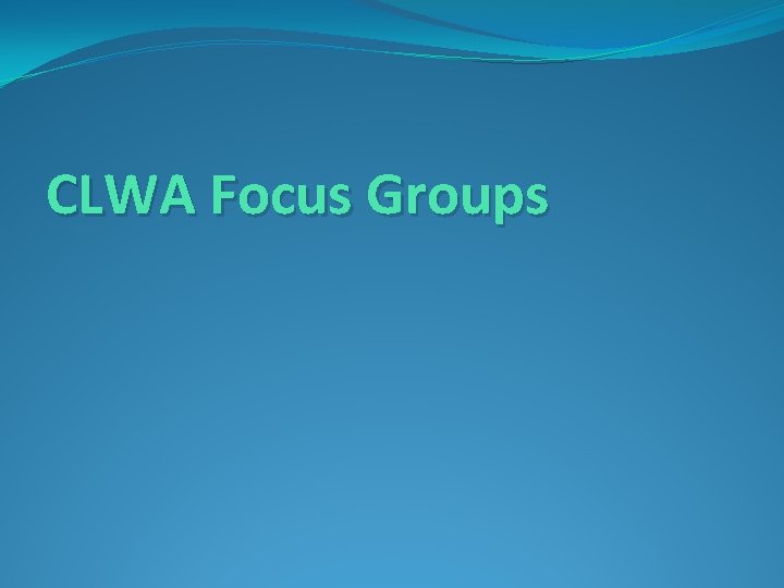 CLWA Focus Groups 