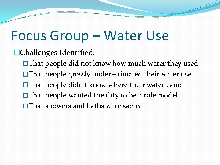 Focus Group – Water Use �Challenges Identified: �That people did not know how much