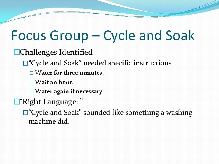 Focus Group – Cycle and Soak �Challenges Identified �“Cycle and Soak” needed specific instructions