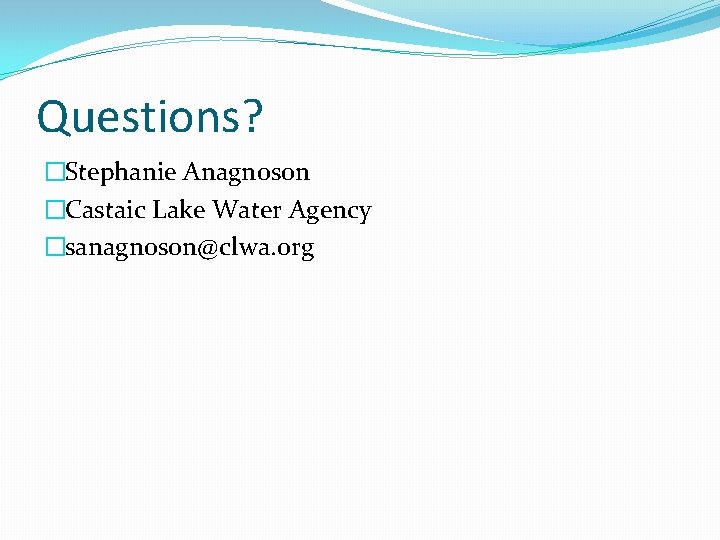Questions? �Stephanie Anagnoson �Castaic Lake Water Agency �sanagnoson@clwa. org 