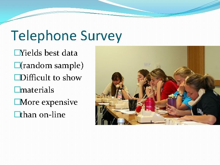 Telephone Survey �Yields best data �(random sample) �Difficult to show �materials �More expensive �than