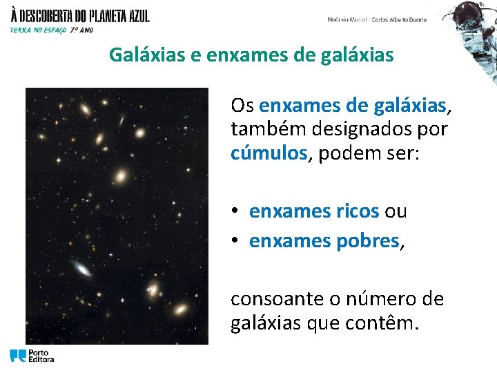 Galáxias e enxames de galáxias Os enxames de galáxias, também designados por cúmulos, podem