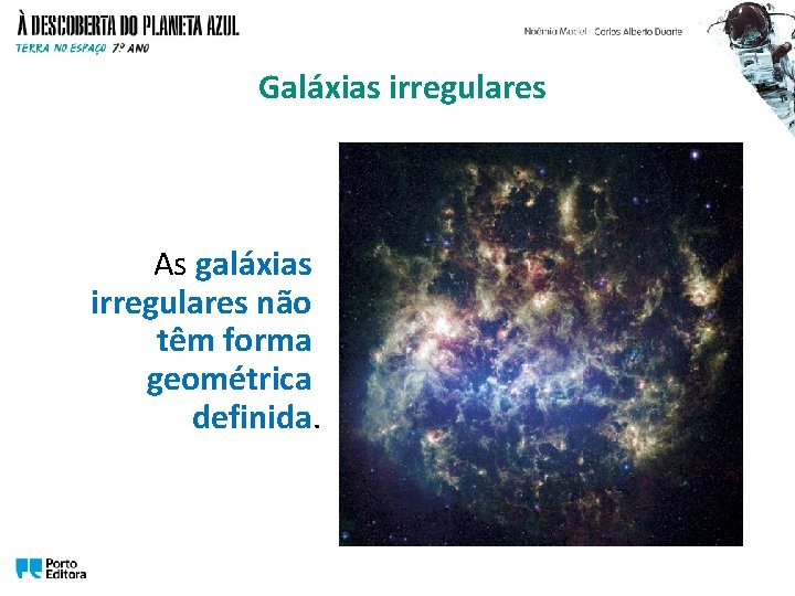 Galáxias irregulares As galáxias irregulares não têm forma geométrica definida. 