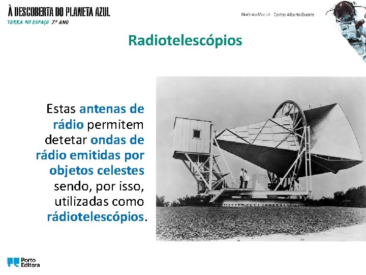 Radiotelescópios Estas antenas de rádio permitem detetar ondas de rádio emitidas por objetos celestes