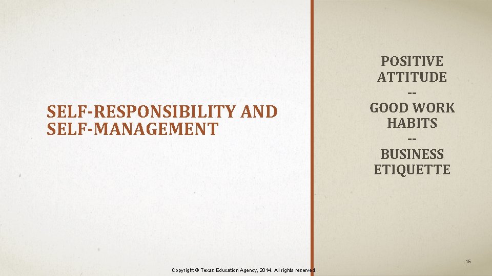 SELF-RESPONSIBILITY AND SELF-MANAGEMENT POSITIVE ATTITUDE -GOOD WORK HABITS -BUSINESS ETIQUETTE 15 Copyright © Texas