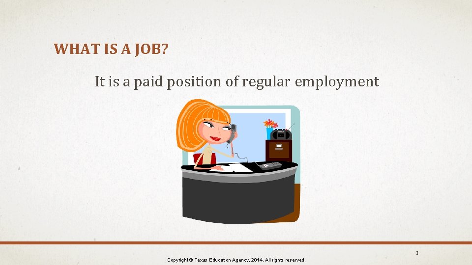 WHAT IS A JOB? It is a paid position of regular employment 3 Copyright