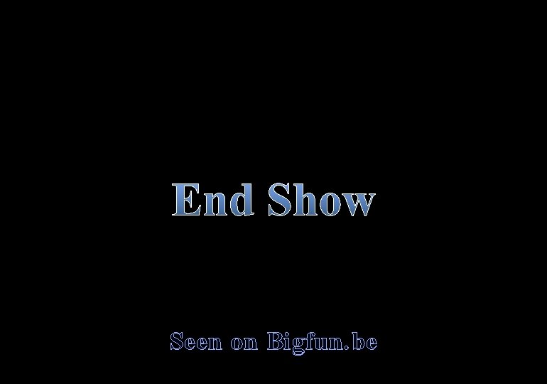 End Show Seen on Bigfun. be 