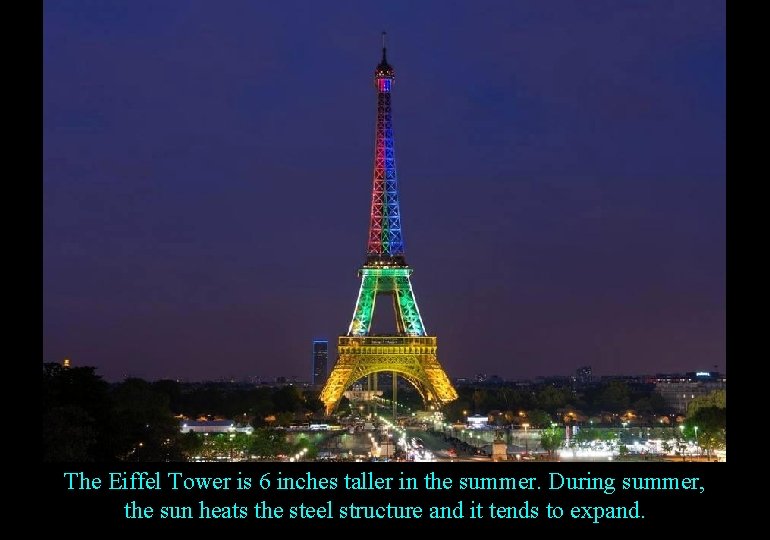 The Eiffel Tower is 6 inches taller in the summer. During summer, the sun