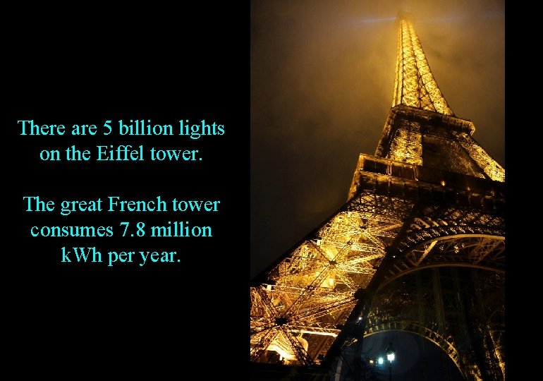 There are 5 billion lights on the Eiffel tower. The great French tower consumes