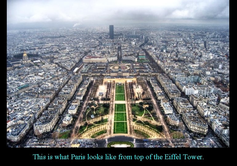 This is what Paris looks like from top of the Eiffel Tower. 