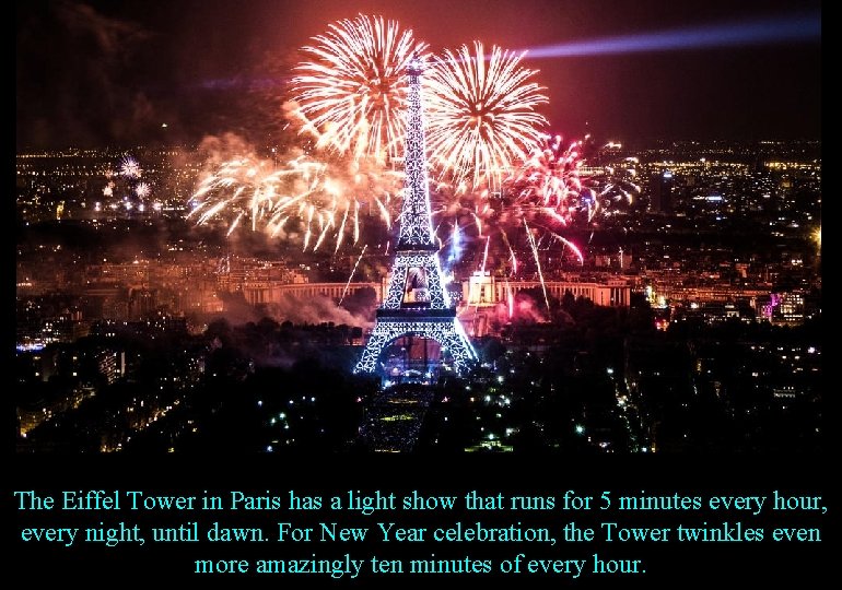 The Eiffel Tower in Paris has a light show that runs for 5 minutes