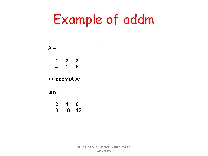 Example of addm A= 1 4 2 5 3 6 >> addm(A, A) ans