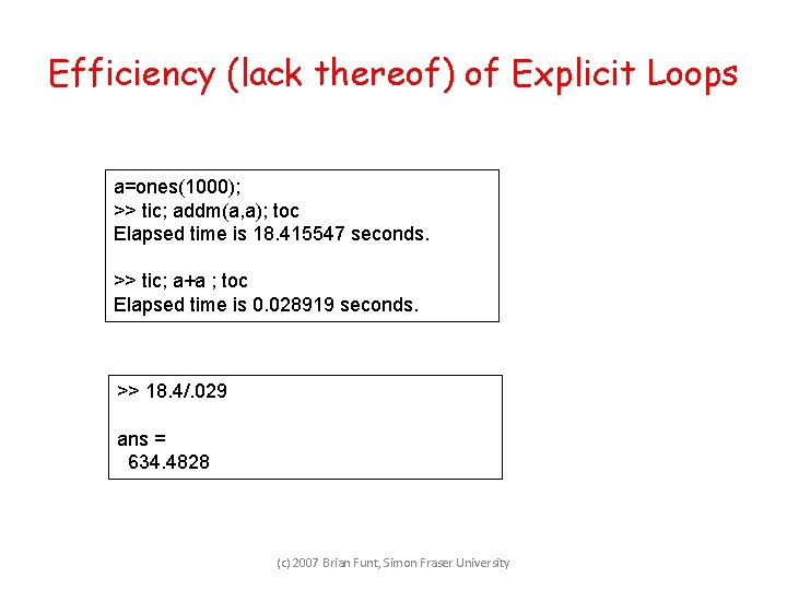 Efficiency (lack thereof) of Explicit Loops a=ones(1000); >> tic; addm(a, a); toc Elapsed time