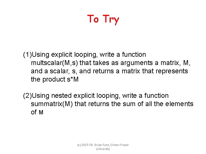 To Try (1)Using explicit looping, write a function multscalar(M, s) that takes as arguments