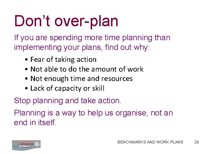 Don’t over-plan If you are spending more time planning than implementing your plans, find