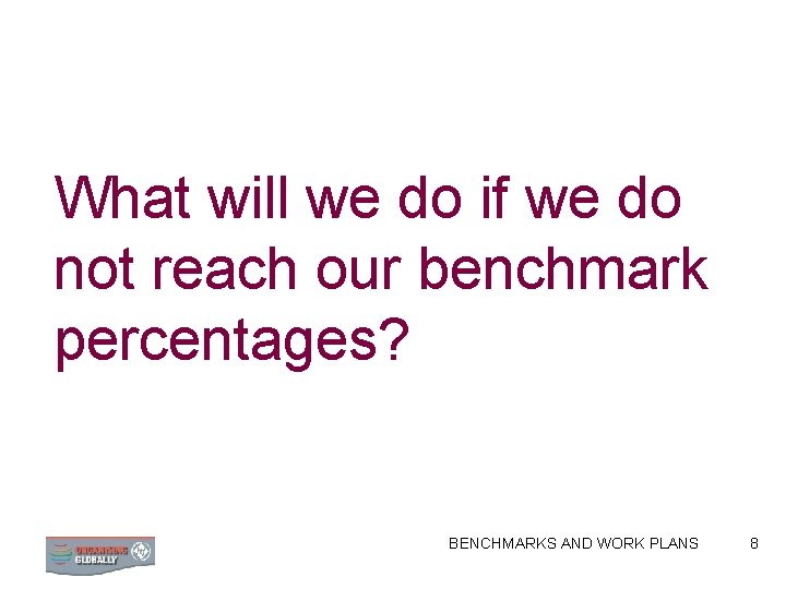 What will we do if we do not reach our benchmark percentages? BENCHMARKS AND