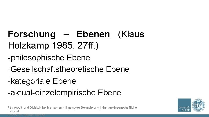Forschung – Ebenen (Klaus Holzkamp 1985, 27 ff. ) -philosophische Ebene -Gesellschaftstheoretische Ebene -kategoriale