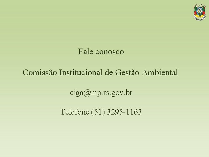 Fale conosco Comissão Institucional de Gestão Ambiental ciga@mp. rs. gov. br Telefone (51) 3295