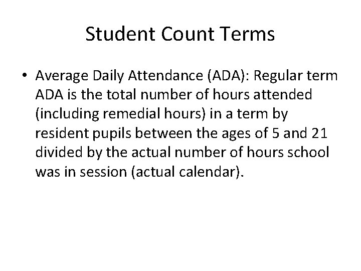 Student Count Terms • Average Daily Attendance (ADA): Regular term ADA is the total