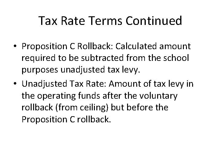 Tax Rate Terms Continued • Proposition C Rollback: Calculated amount required to be subtracted