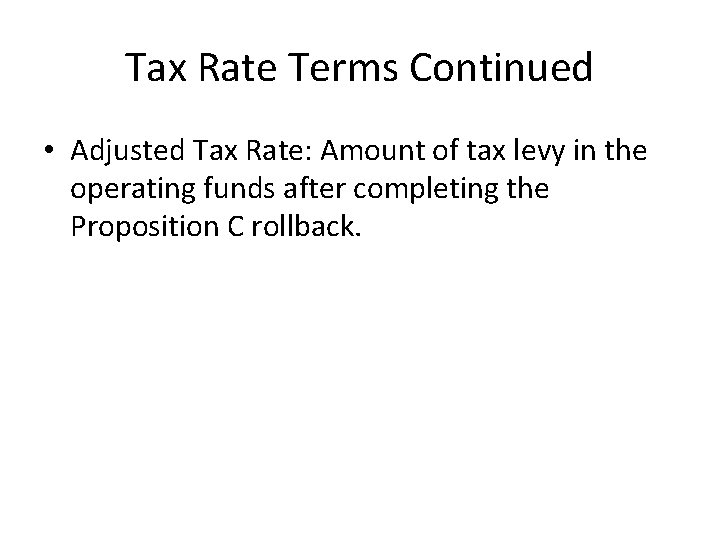 Tax Rate Terms Continued • Adjusted Tax Rate: Amount of tax levy in the