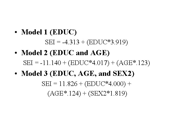 • Model 1 (EDUC) SEI = -4. 313 + (EDUC*3. 919) • Model • Model 1 (EDUC) SEI = -4. 313 + (EDUC*3. 919) • Model