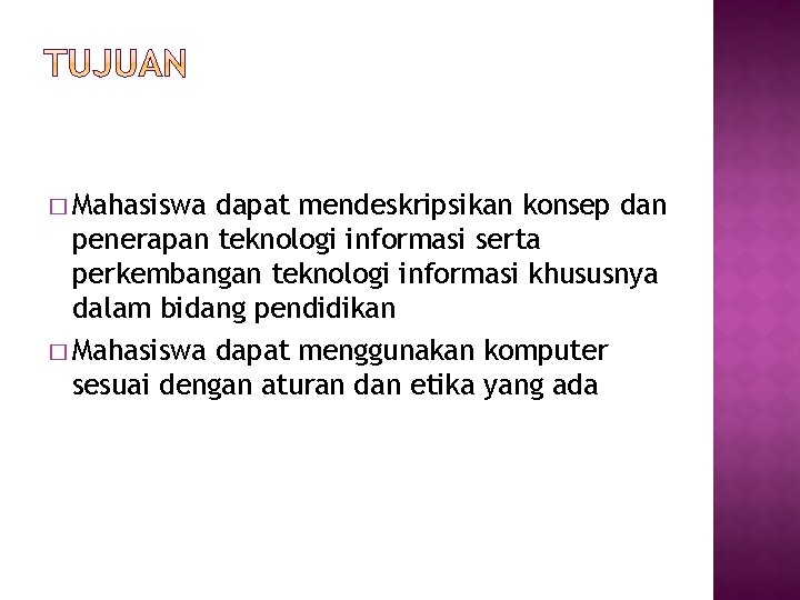 � Mahasiswa dapat mendeskripsikan konsep dan penerapan teknologi informasi serta perkembangan teknologi informasi khususnya