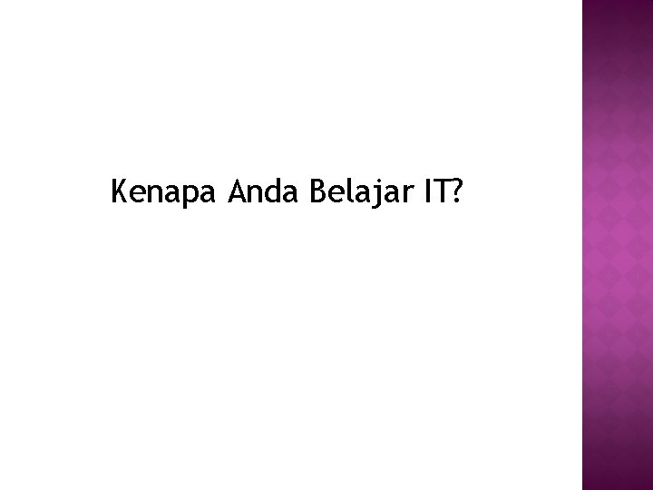 Kenapa Anda Belajar IT? 