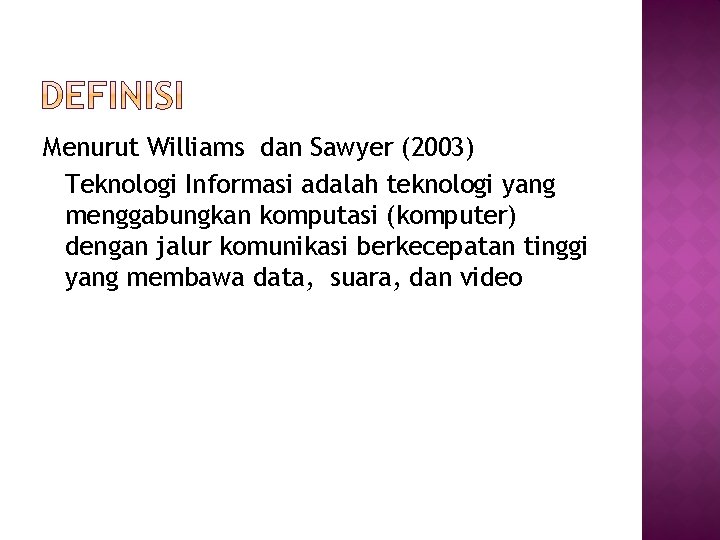 Menurut Williams dan Sawyer (2003) Teknologi Informasi adalah teknologi yang menggabungkan komputasi (komputer) dengan