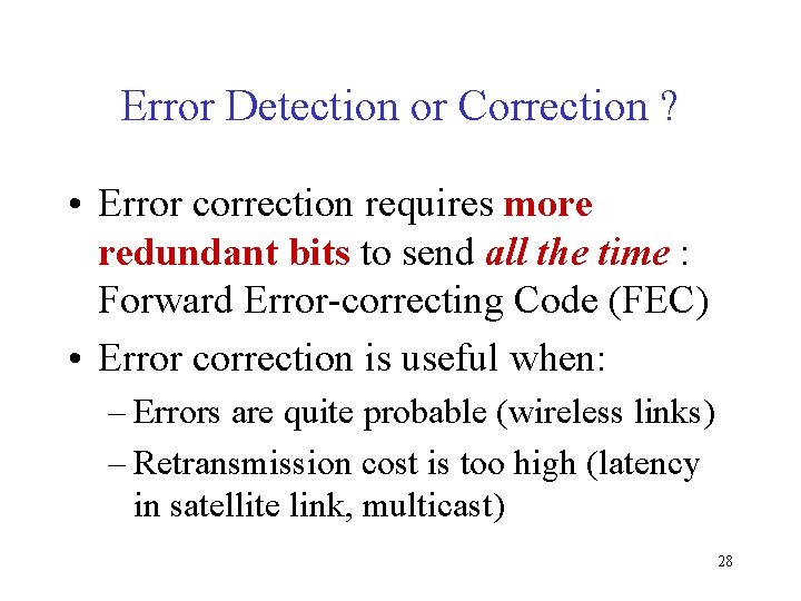 Error Detection or Correction ? • Error correction requires more redundant bits to send