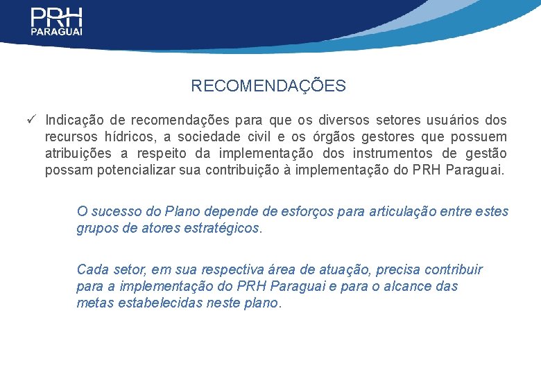 RECOMENDAÇÕES ü Indicação de recomendações para que os diversos setores usuários dos recursos hídricos,