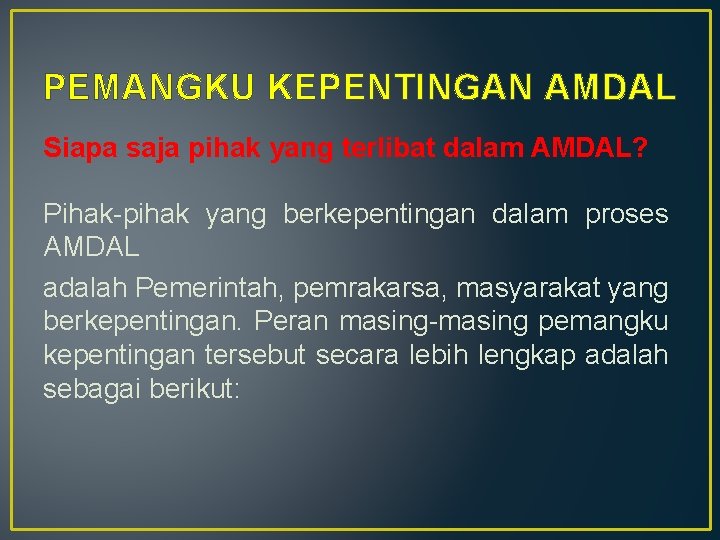PEMANGKU KEPENTINGAN AMDAL Siapa saja pihak yang terlibat dalam AMDAL? Pihak-pihak yang berkepentingan dalam
