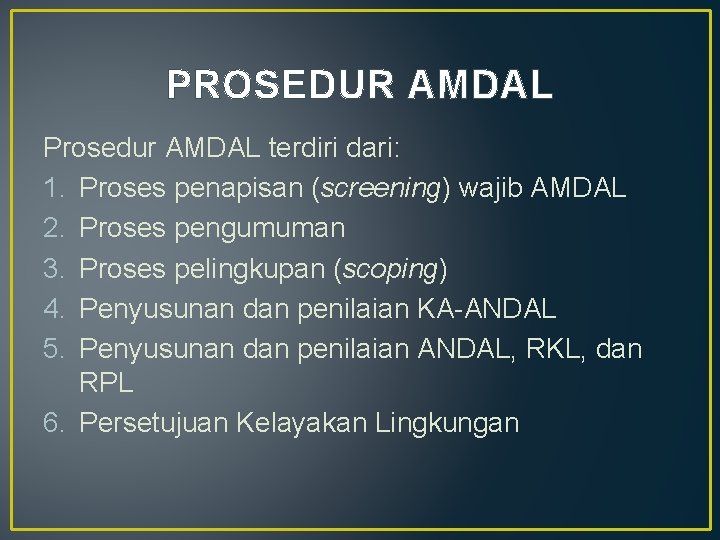 PROSEDUR AMDAL Prosedur AMDAL terdiri dari: 1. Proses penapisan (screening) wajib AMDAL 2. Proses