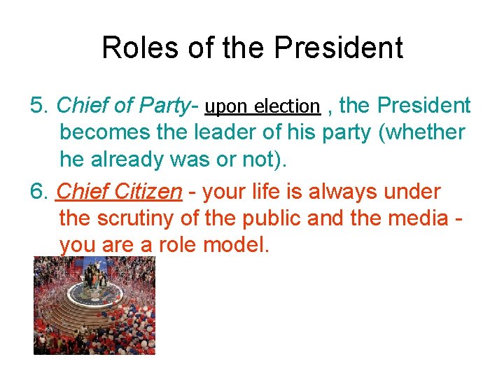 Roles of the President 5. Chief of Party- upon election , the President becomes