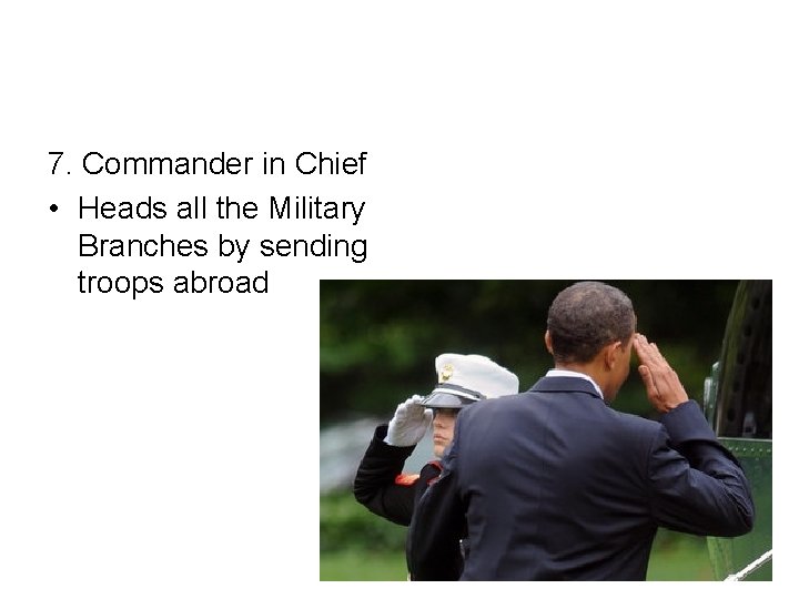 7. Commander in Chief • Heads all the Military Branches by sending troops abroad