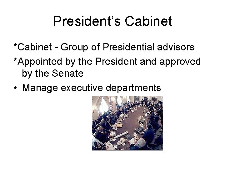 President’s Cabinet *Cabinet - Group of Presidential advisors *Appointed by the President and approved