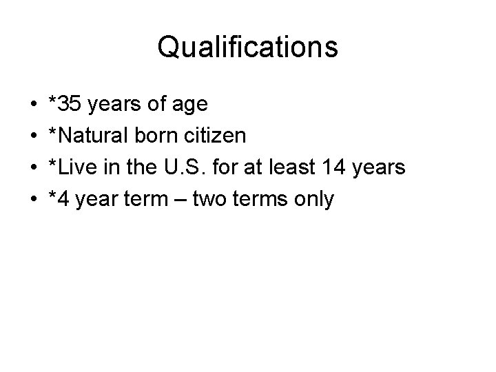 Qualifications • • *35 years of age *Natural born citizen *Live in the U.