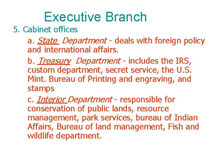 Executive Branch 5. Cabinet offices a. State Department - deals with foreign policy and