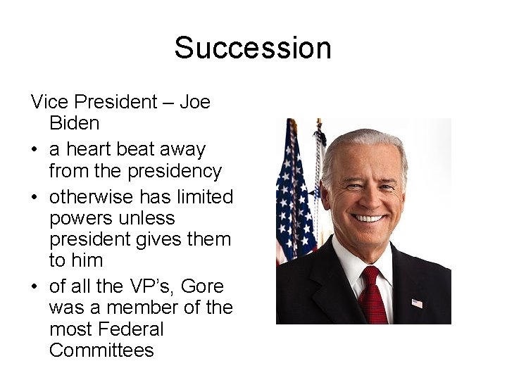 Succession Vice President – Joe Biden • a heart beat away from the presidency