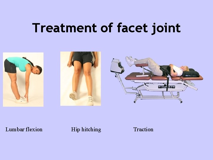 Treatment of facet joint Lumbar flexion Hip hitching Traction 