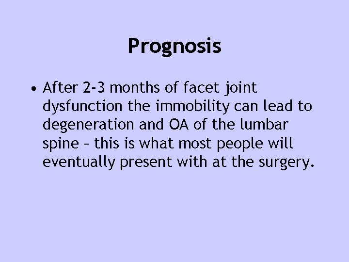 Prognosis • After 2 -3 months of facet joint dysfunction the immobility can lead