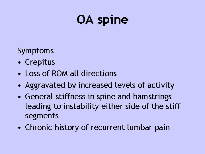 OA spine Symptoms • Crepitus • Loss of ROM all directions • Aggravated by